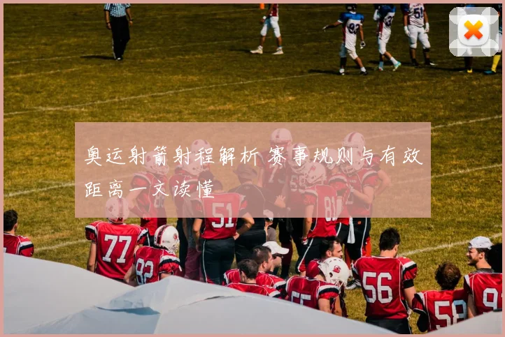 奥运射箭射程解析 赛事规则与有效距离一文读懂
